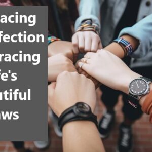 Embracing Imperfection: Embracing Life’s Beautiful Flaws