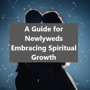 A Guide for Newlyweds Embracing Spiritual Growth