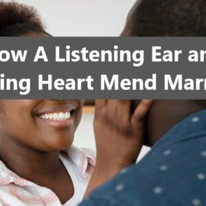 How A Listening Ear and A Loving Heart Mend Marriages