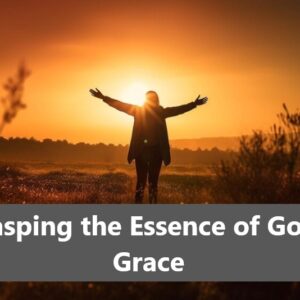 Grasping the Essence of God’s Grace