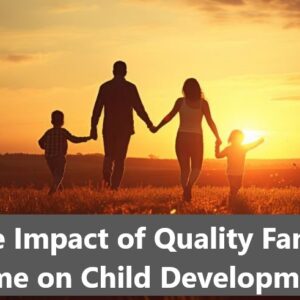 The Impact of Quality Family Time on Child Development