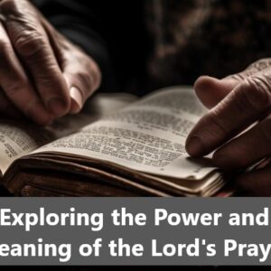 Exploring the Power and Meaning of the Lord’s Prayer