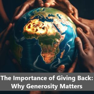 The Importance of Giving Back: Why Generosity Matters